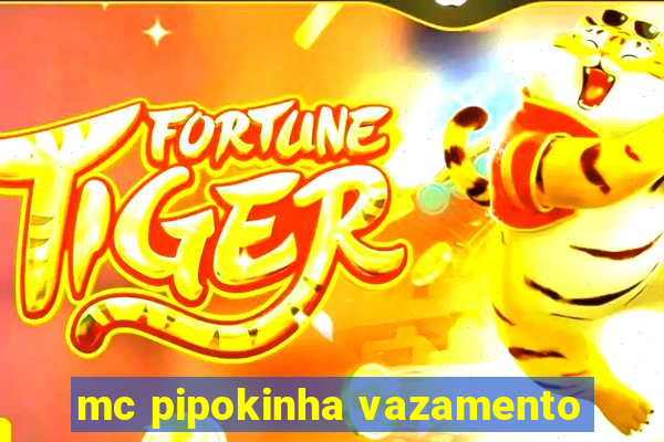 mc pipokinha vazamento